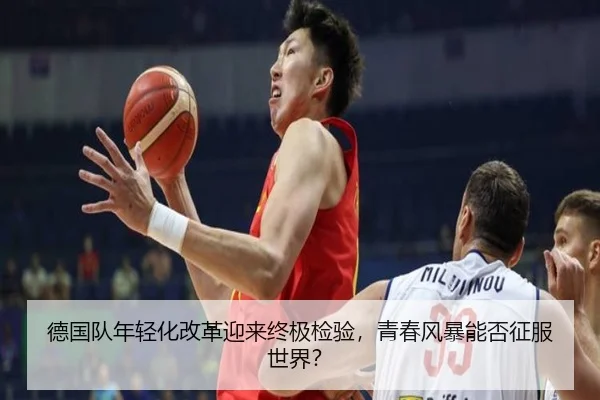 德国队年轻化改革迎来终极检验，青春风暴能否征服世界？